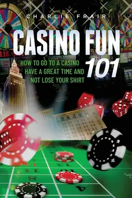 Casino Fun 101 : Comment aller au casino, passer un bon moment et ne pas perdre sa chemise... - Casino Fun 101: How to go to a casino, have a great time and not lose your shirt..