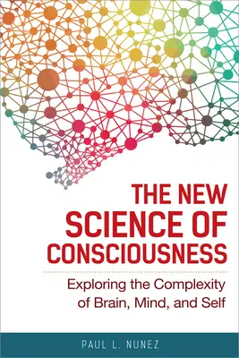 La nouvelle science de la conscience : Explorer la complexité du cerveau, de l'esprit et du moi - The New Science of Consciousness: Exploring the Complexity of Brain, Mind, and Self