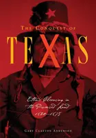 La conquête du Texas : Le nettoyage ethnique dans la terre promise, 1820-1875 - Conquest of Texas: Ethnic Cleansing in the Promised Land, 1820-1875