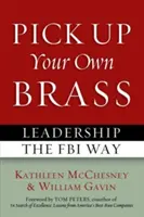 Ramassez vos propres cuivres : Le leadership à la manière du FBI - Pick Up Your Own Brass: Leadership the FBI Way