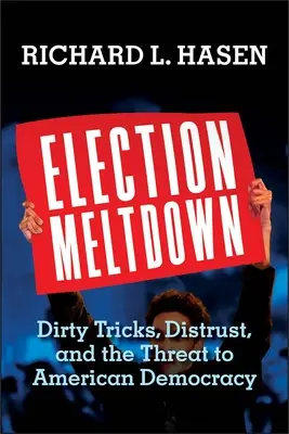 L'effondrement des élections : Dirty Tricks, Distrust, and the Threat to American Democracy (Les sales tours, la méfiance et la menace pour la démocratie américaine) - Election Meltdown: Dirty Tricks, Distrust, and the Threat to American Democracy