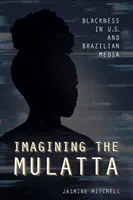 Imaginer le mulâtre : La noirceur dans les médias américains et brésiliens - Imagining the Mulatta: Blackness in U.S. and Brazilian Media