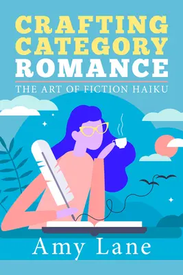 Crafting Category Romance : L'art de la fiction Haïku - Crafting Category Romance: The Art of Fiction Haiku