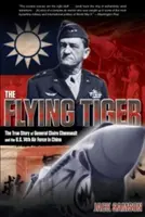 Tigre volant : L'histoire vraie du général Claire Chennault et de la 14e armée de l'air américaine en Chine - Flying Tiger: The True Story of General Claire Chennault and the U.S. 14th Air Force in China