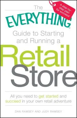 Le guide complet de la création et de la gestion d'un magasin de détail : Tout ce dont vous avez besoin pour démarrer et réussir votre propre aventure dans le commerce de détail - The Everything Guide to Starting and Running a Retail Store: All You Need to Get Started and Succeed in Your Own Retail Adventure