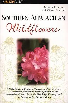 Southern Appalachian Wildflowers : Un guide de terrain pour les fleurs sauvages communes des Appalaches méridionales, y compris les Great Smoky Mountains National. - Southern Appalachian Wildflowers: A Field Guide to Common Wildflowers of the Southern Appalachian Mountains, Including Great Smoky Mountains National