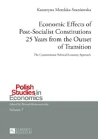 Economic Effects of Post-Socialist Constitutions 25 Years from the Outset of Transition ; The Constitutional Political Economy Approach - Economic Effects of Post-Socialist Constitutions 25 Years from the Outset of Transition; The Constitutional Political Economy Approach