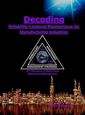Décodage du processus de maintenance axé sur la fiabilité pour les industries manufacturières : 10th Discipline on World Class Maintenance Management (10e discipline sur la gestion de la maintenance de classe mondiale) - Decoding Reliability-Centered Maintenance Process for Manufacturing Industries: 10th Discipline on World Class Maintenance Management