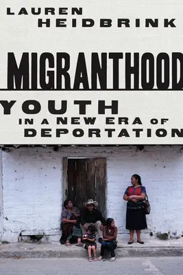 Migranthood : La jeunesse dans une nouvelle ère d'expulsion - Migranthood: Youth in a New Era of Deportation