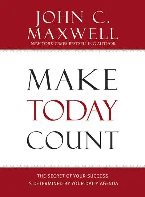 Faites que ce jour compte : Le secret de votre réussite est déterminé par votre agenda quotidien - Make Today Count: The Secret of Your Success Is Determined by Your Daily Agenda