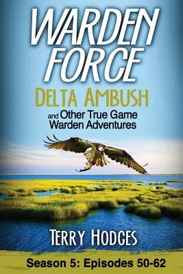 Warden Force : L'embuscade du Delta et autres aventures des gardiens de la paix : Episodes 50-62 - Warden Force: Delta Ambush and Other True Game Warden Adventures: Episodes 50-62