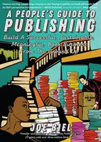 A People's Guide to Publishing : Build a Successful, Sustainable, Meaningful Book Business (Guide de l'édition à l'usage des particuliers : créer une entreprise de livres réussie, durable et significative) - A People's Guide to Publishing: Build a Successful, Sustainable, Meaningful Book Business