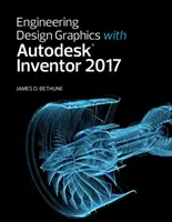 Graphiques de conception technique avec Autodesk Inventor 2017 - Engineering Design Graphics with Autodesk Inventor 2017