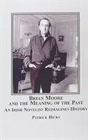 Brian Moore et le sens du passé - Un romancier irlandais réimagine l'histoire - Brian Moore and the Meaning of the Past - An Irish Novelist Re-imagines History