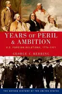 Années de péril et d'ambition : Les relations extérieures des États-Unis, 1776-1921 - Years of Peril and Ambition: U.S. Foreign Relations, 1776-1921