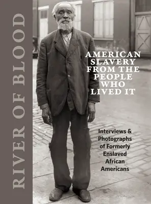 Le fleuve de sang : L'esclavage américain vu par ceux qui l'ont vécu : Entretiens et photographies d'anciens esclaves afro-américains - River of Blood: American Slavery from the People Who Lived It: Interviews & Photographs of Formerly Enslaved African Americans