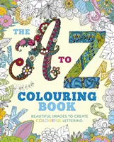 Livre de coloriage A à Z - De belles images pour créer des lettres colorées - A to Z Colouring Book - Beautiful Images to Create Colourful Lettering