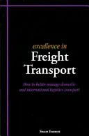 L'excellence dans le transport de marchandises - Comment mieux gérer le transport logistique national et international - Excellence in Freight Transport - How to Better Manage Domestic and International Logistics Transport