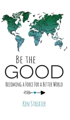 Be the Good : Devenir une force pour un monde meilleur - Be the Good: Becoming a Force for a Better World