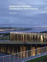 Concevoir pour le patrimoine : Les centres d'accueil contemporains - Designing for Heritage: Contemporary Visitor Centres