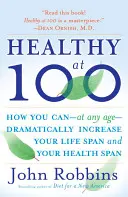 La santé à 100 ans : les secrets scientifiquement prouvés des peuples les plus sains et les plus longévifs du monde - Healthy at 100: The Scientifically Proven Secrets of the World's Healthiest and Longest-Lived Peoples