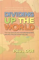 Diviser le monde - L'histoire vraie de nos frontières internationales et de leur raison d'être. - Dividing up the World - the true story of our international borders and why they are where they are