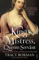 Maîtresse du roi, servante de la reine - La vie et l'époque d'Henrietta Howard - King's Mistress, Queen's Servant - The Life and Times of Henrietta Howard