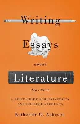 Écrire des essais sur la littérature : Un bref guide pour les étudiants de l'université et du collège - Deuxième édition - Writing Essays about Literature: A Brief Guide for University and College Students - Second Edition