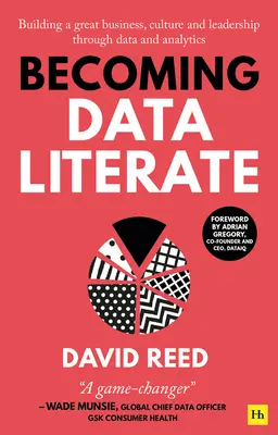 Devenir compétent en matière de données : Construire une entreprise, une culture et un leadership de qualité grâce aux données et à l'analyse - Becoming Data Literate: Building a Great Business, Culture and Leadership Through Data and Analytics