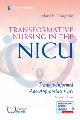 Transformative Nursing in the Nicu, Second Edition : Des soins adaptés à l'âge et tenant compte des traumatismes - Transformative Nursing in the Nicu, Second Edition: Trauma-Informed, Age-Appropriate Care