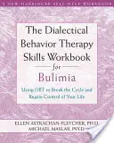 The Dialectical Behavior Therapy Skills Workbook for Bulimia : Utiliser la thérapie comportementale dialectique pour briser le cycle et reprendre le contrôle de votre vie - The Dialectical Behavior Therapy Skills Workbook for Bulimia: Using Dbt to Break the Cycle and Regain Control of Your Life