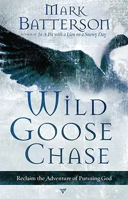 La poursuite de l'oie sauvage : Reprendre l'aventure de la poursuite de Dieu - Wild Goose Chase: Reclaim the Adventure of Pursuing God