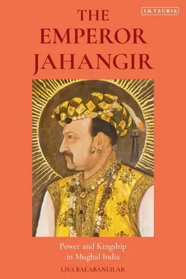 L'empereur Jahangir : Pouvoir et royauté dans l'Inde moghole - The Emperor Jahangir: Power and Kingship in Mughal India