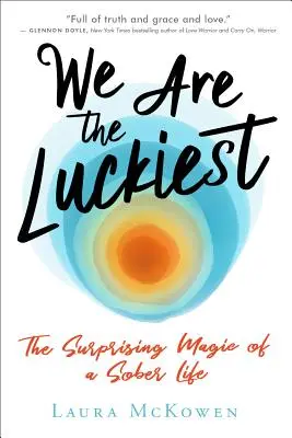 Nous sommes les plus chanceux : La magie surprenante d'une vie sobre - We Are the Luckiest: The Surprising Magic of a Sober Life