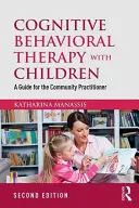 Thérapie cognitivo-comportementale avec les enfants : Un guide pour le praticien communautaire - Cognitive Behavioral Therapy with Children: A Guide for the Community Practitioner
