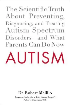 Autisme : La vérité scientifique sur la prévention, le diagnostic et le traitement des troubles du spectre autistique - et ce que les parents peuvent faire maintenant - Autism: The Scientific Truth about Preventing, Diagnosing, and Treating Autism Spectrum Disorders--And What Parents Can Do Now