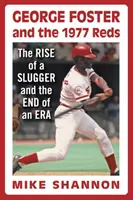 George Foster et les Reds de 1977 : l'ascension d'un frappeur et la fin d'une époque - George Foster and the 1977 Reds: The Rise of a Slugger and the End of an Era
