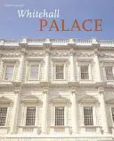 Le palais de Whitehall - L'histoire officielle illustrée - Whitehall Palace - The Official Illustrated History