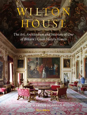 Wilton House : L'art, l'architecture et les intérieurs de l'une des plus grandes demeures seigneuriales de Grande-Bretagne - Wilton House: The Art, Architecture and Interiors of One of Britains Great Stately Homes