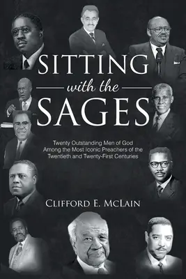 S'asseoir avec les sages : Vingt hommes de Dieu exceptionnels parmi les prédicateurs les plus emblématiques des XXe et XXIe siècles - Sitting With The Sages: Twenty Outstanding Men of God Among the Most Iconic Preachers of the Twentieth and Twenty-First Centuries