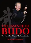 L'essence du Budo : Les enseignements secrets du Grand Maître - The Essence of Budo: The Secret Teachings of the Grandmaster