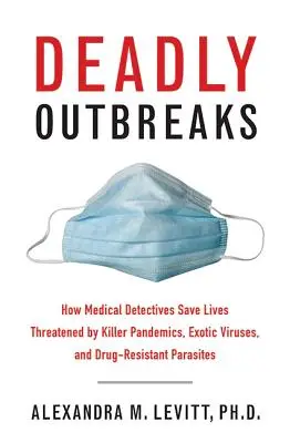 Deadly Outbreaks : Comment les détectives médicaux sauvent des vies menacées par des pandémies mortelles, des virus exotiques et des parasites résistants aux médicaments. - Deadly Outbreaks: How Medical Detectives Save Lives Threatened by Killer Pandemics, Exotic Viruses, and Drug-Resistant Parasites