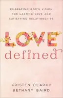 L'amour défini : Embrasser la vision de Dieu pour un amour durable et des relations satisfaisantes - Love Defined: Embracing God's Vision for Lasting Love and Satisfying Relationships