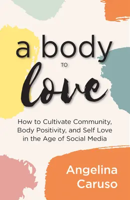 Un corps à aimer : Cultiver la communauté, la positivité corporelle et l'amour de soi à l'ère des médias sociaux - A Body to Love: Cultivate Community, Body Positivity, and Self-Love in the Age of Social Media