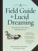 Un guide de terrain pour le rêve lucide : Maîtriser l'art de l'onirisme - A Field Guide to Lucid Dreaming: Mastering the Art of Oneironautics