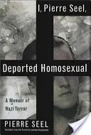 Moi, Pierre Seel, déporté homosexuel : Les mémoires de la terreur nazie - I, Pierre Seel, Deported Homosexual: A Memoir of Nazi Terror