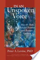 D'une voix inexprimée : comment le corps libère les traumatismes et rétablit la bonté - In an Unspoken Voice: How the Body Releases Trauma and Restores Goodness