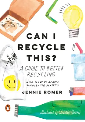 Je peux recycler ça ? Un guide pour mieux recycler et réduire les plastiques à usage unique - Can I Recycle This?: A Guide to Better Recycling and How to Reduce Single-Use Plastics