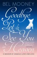 Goodbye Pet, and See You in Heaven - A Memoir of Animals, Love and Loss (Au revoir, animal de compagnie et rendez-vous au paradis - Un mémoire sur les animaux, l'amour et la perte) - Goodbye Pet, and See You in Heaven - A Memoir of Animals, Love and Loss