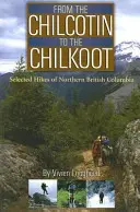 De la Chilcotine à la Chilkoot : Sélection de randonnées dans le nord de la Colombie-Britannique - From the Chilcotin to the Chilkoot: Selected Hikes of Northern British Columbia